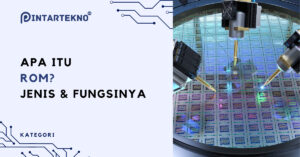 Apa Itu ROM, Ketahui Jenis-Jenis dan Fungsi [+ Bedanya Dengan RAM ...