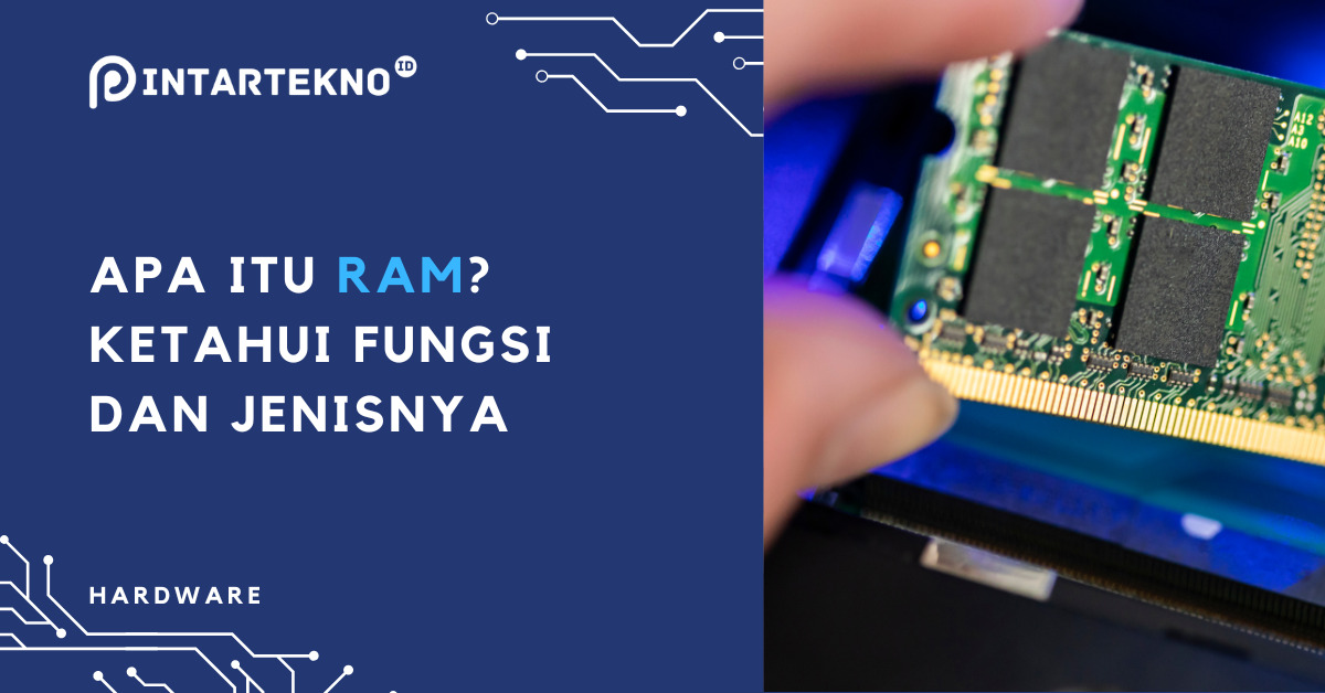 Apa itu RAM? Ketahui Fungsi dan Jenisnya
