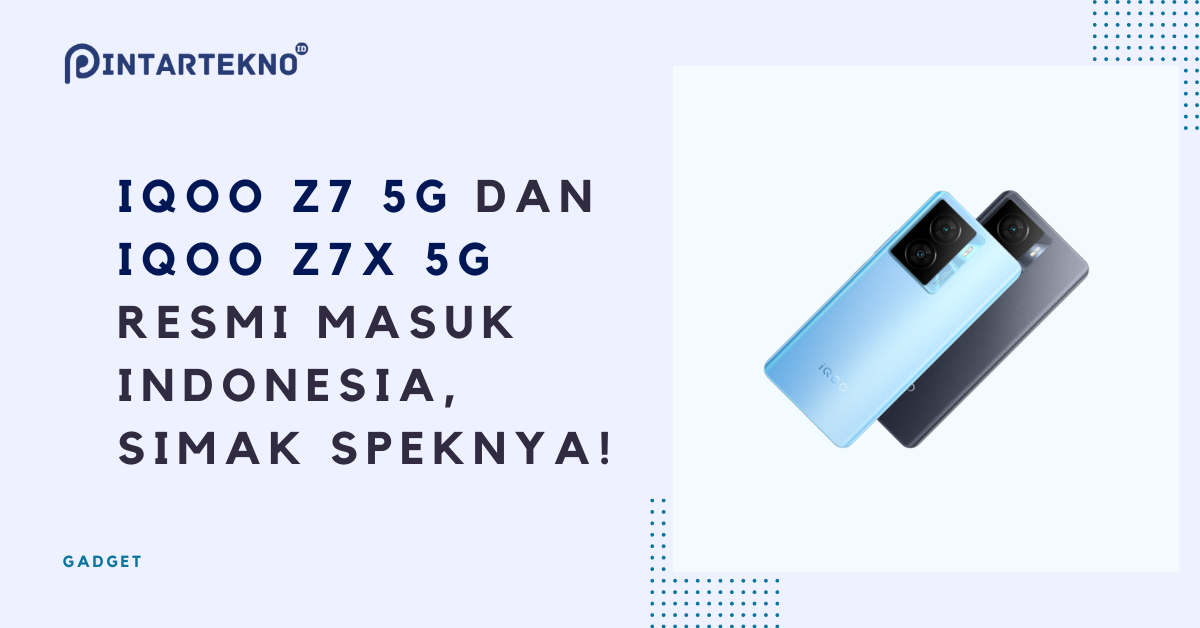 iQOO z7 5G dan iQOO Z7x 5G Resmi Masuk Indonesia, Simak Spesifikasinya!