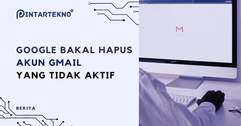 Google Bakal Hapus Akun Gmail Yang Tidak Aktif Selama 2 Tahun