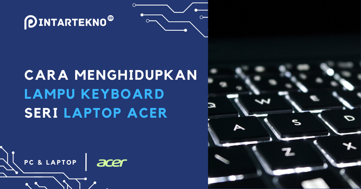 Cara Menghidupkan Lampu Keyboard Laptop Acer [+Solusi Tidak Menyala]
