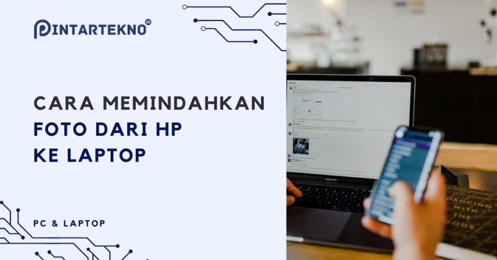 Ini 7 Cara Memindahkan Foto dari HP ke Laptop Mudah (Anti Gagal